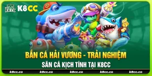 12 ban ca hai vuong trai nghiem san ca kich tinh tai k8cc