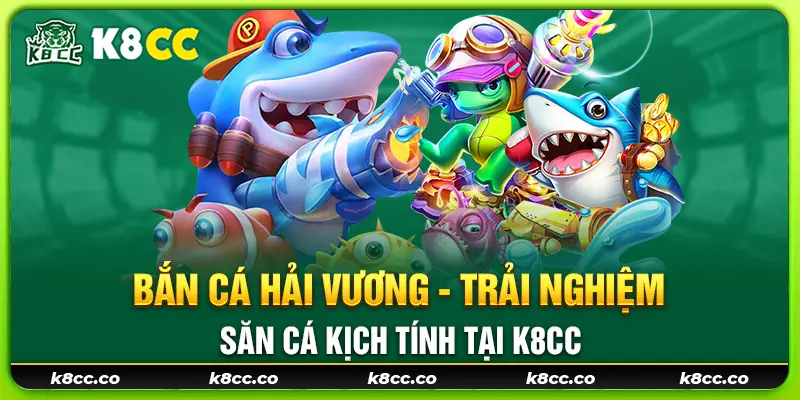 12 ban ca hai vuong trai nghiem san ca kich tinh tai k8cc