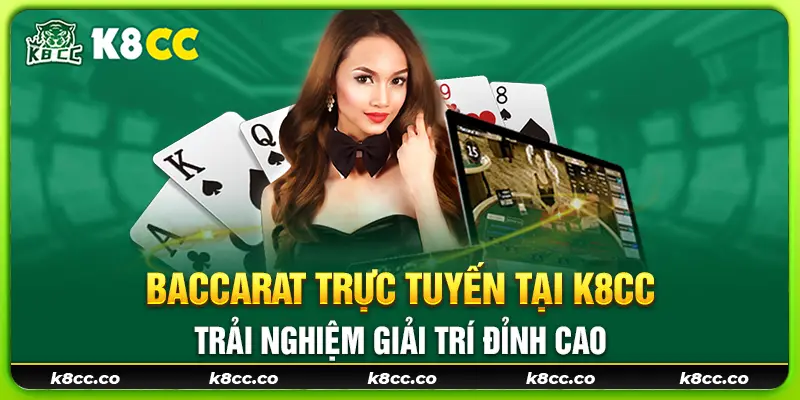 18 baccarat truc tuyen tai k8cc – trai nghiem giai tri dinh cao